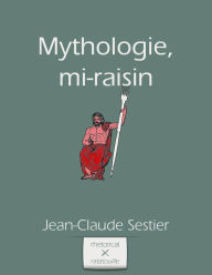Title: Mythologie, mi-raisin, Author: Jean-Claude Sestier