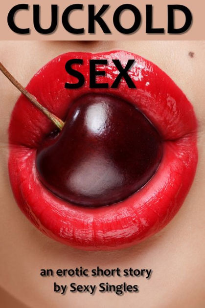 Cuckold Sex by Sexy Singles - NOOK Book (eBook) - Barnes & Noble®
