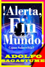Title: !Alerta, Fin del Mundo!: Cómo Sobrevivir?, Author: Adolfo Sagastume