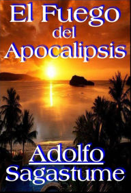 Title: El Fuego del Apocalipsis, Author: Adolfo Sagastume