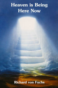 Title: Heaven Is Being Here Now, Author: Richard von Fuchs