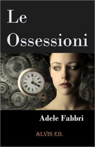 Title: Le Ossessioni, Author: Adele Fabbri