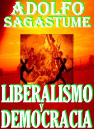 Title: Liberalismo y Democracia, Author: Adolfo Sagastume