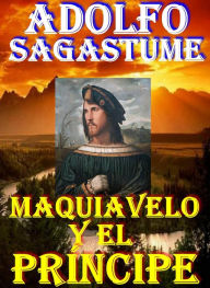 Title: Maquiavelo y el Principe, Author: Adolfo Sagastume
