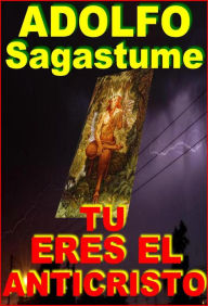 Title: Tu Eres el Anticristo, Author: Adolfo Sagastume