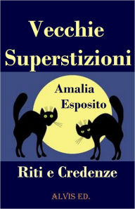 Title: Vecchie Superstizioni: Riti e Credenze, Author: Amalia Esposito