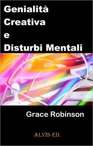 Title: Genialità Creativa e Disturbi Mentali, Author: Grace Robinson