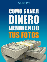Title: Cómo Vender Tus Fotos y Ganar Dinero en Internet, Author: Studio Pro