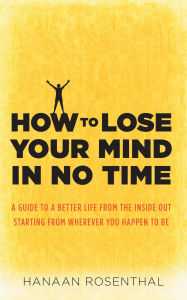 Title: How to Lose Your Mind in No Time, Author: Hanaan Rosenthal
