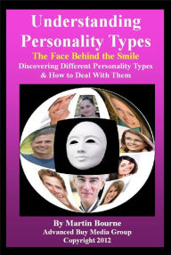 Title: Understanding Personality Types-The Face Behind The Smile!, Author: Advanced Buy Media Group