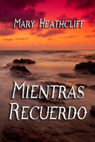 Title: Mientras Recuerdo, Author: Mary Heathcliff