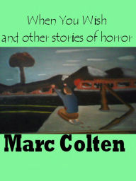 Title: When You Wish and other stories of horror, Author: Marc Colten
