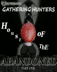 Title: Gathering Hunters: House of the Abandoned_ Part One, Author: Sttorm Forelhost