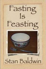 Title: Fasting Is Feasting, Author: Stan Baldwin