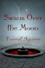 Title: Swans Over the Moon, Author: Forrest Aguirre