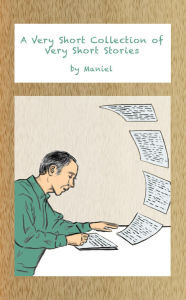 Title: A Very Short Collection of Very Short Stories, Author: Maniel