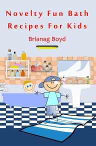 Title: Novelty Fun Bath Recipes For Kids, Author: Brianag Boyd