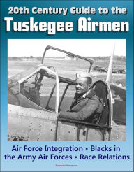 Title: 20th Century Guide to the Tuskegee Airmen, Air Force Integration, Blacks in the Army Air Forces in World War II, Racial Segregation and Discrimination, African-American Race Relations in the Air Force, Author: Progressive Management