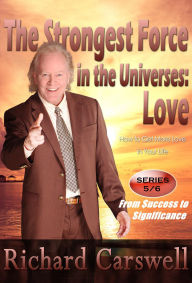 Title: The Strongest Force in the Universes:LOVE, Author: Richard Carswell
