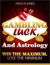 Title: Gambling, Luck, and Astrology: Win the maximum, lose the minimum, Author: Jim Piekarski