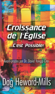 Title: Croissance de l'eglise ... c'est possible, Author: Dag Heward-Mills