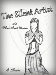 Title: The Silent Artist & Other Short Stories, Author: S. London