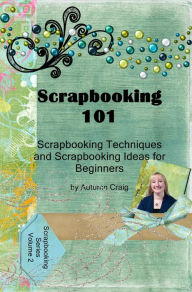 Title: Scrapbooking 101- Scrapbooking Techniques and Scrapbooking Ideas for Beginners, Author: Autumn Craig