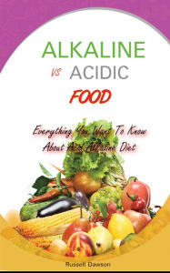 Title: Alkaline Vs Acidic Food: Everything You Want To Know About Acid Alkaline Diet, Author: Russell Dawson