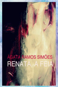 Title: Renata, a Feia, Author: Ágata Ramos Simões