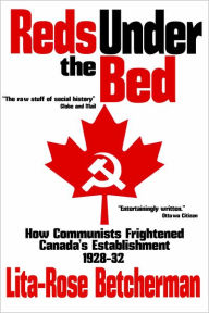 Title: Reds Under the Bed: How Communists Frightened the Canadian Establishment, 1928-32, Author: Lita-Rose  Betcherman