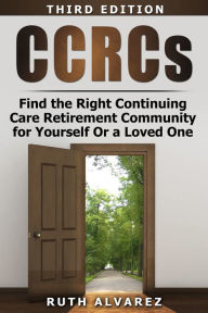 Title: CCRCs Find the Right Continuing Care Retirement Community for Yourself or a Loved One, Author: Ruth Alvarez