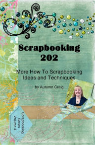 Title: Scrapbooking 202: More How-to Scrapbooking Ideas and Techniques, Author: Autumn Craig