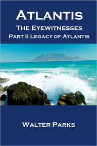 Title: Atlantis the Eyewitnesses, Part II Legacy of Atlantis, Author: Walter Parks