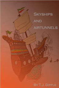 Title: Skyships & Airtunnels, Author: T.J Dipple