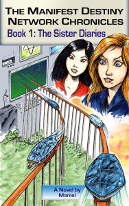 Title: The Manifest Destiny Network Chronicles, Book 1: The Sister Diaries, Author: Maniel