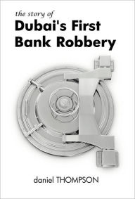 Title: The Story of Dubai's First Bank Robbery, Author: Daniel Thompson