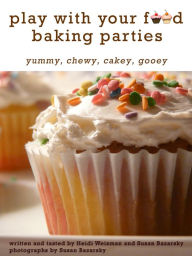 Title: Play With Your Food Baking Parties, Author: Susan Bazarsky & Heidi Weisman