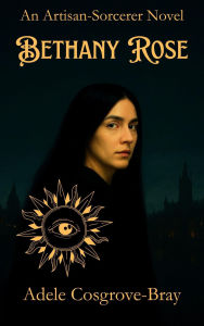 Title: Bethany Rose: An Artisan-Sorcerer Novel, Author: Adele Cosgrove-Bray
