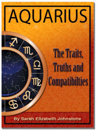 Title: Aquarius: Aquarius Star Sign Traits, Truths and Love Compatibility, Author: Sarah Johnstone