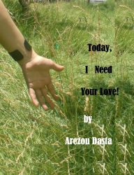 Title: Today, I Need Your Love!, Author: Arezou Dasta