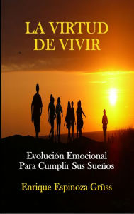 Title: La Virtud de Vivir/ Evolución emocional para cumplir sus sueños / Life Coaching, Author: Enrique Espinoza Gruss Sr