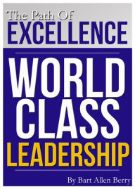 Title: The Path Of Excellence WORLD CLASS LEADERSHIP, Author: Bart Allen Berry