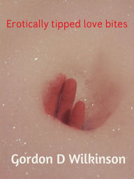 Title: Erotically Tipped Love Bites, Author: Gordon Wilkinson