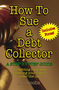 Title: How To Sue A Debt Collector, Author: J. Jacobs