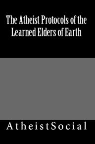 Title: The Atheist Protocols of the Learned Elders of Earth, Author: AtheistSocial