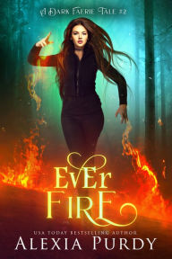 Title: Ever Fire (A Dark Faerie Tale #2), Author: Alexia Purdy