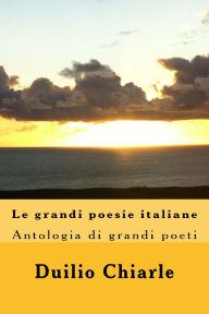 Title: Le grandi poesie italiane - Antologia di grandi poeti da Dante a Saba, Author: Duilio Chiarle