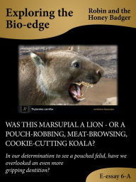 Title: Was This Marsupial A Lion: Or A Pouch-Robbing, Meat-Browsing, Cookie-Cutting Koala?, Author: Robin and the Honey Badger