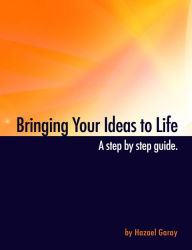Title: Bringing Your Ideas to Life: A Step by Step Guide, Author: Hazael Garay