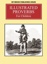 Title: Illustrated Proverbs For Children, Author: My Ebook Publishing House
